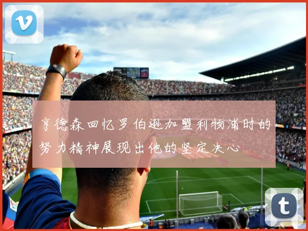 亨德森回忆罗伯逊加盟利物浦时的努力精神展现出他的坚定决心