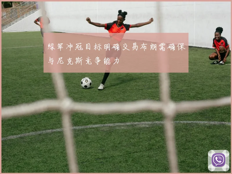 绿军冲冠目标明确交易布朗需确保与尼克斯竞争能力
