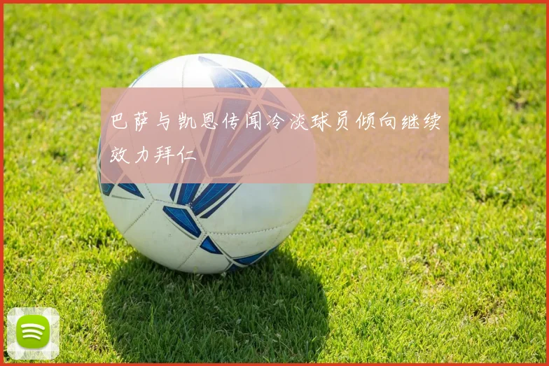 巴萨与凯恩传闻冷淡球员倾向继续效力拜仁