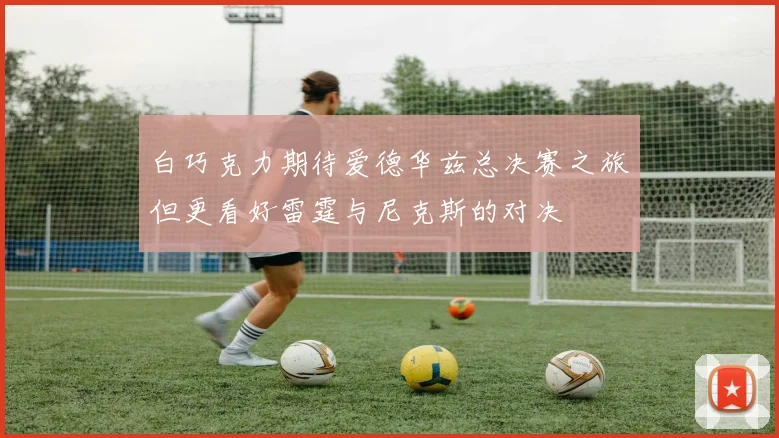 白巧克力期待爱德华兹总决赛之旅但更看好雷霆与尼克斯的对决
